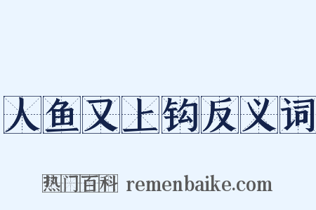 人鱼又上钩反义词是什么意思的图片